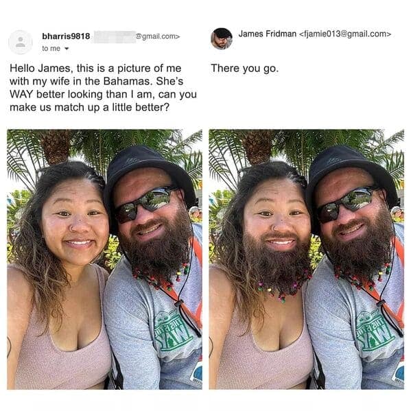 A funny relationship matching edit from the best of James Fridman photoshop collection responds to a husband asking to "match up a little better" with his better-looking wife by copy-pasting his own thick, bushy beard and sunglasses directly onto her face.