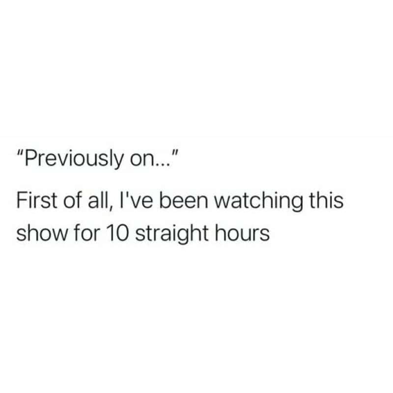 Text meme joke about reacting defensively to a television recap after streaming for ten hours.