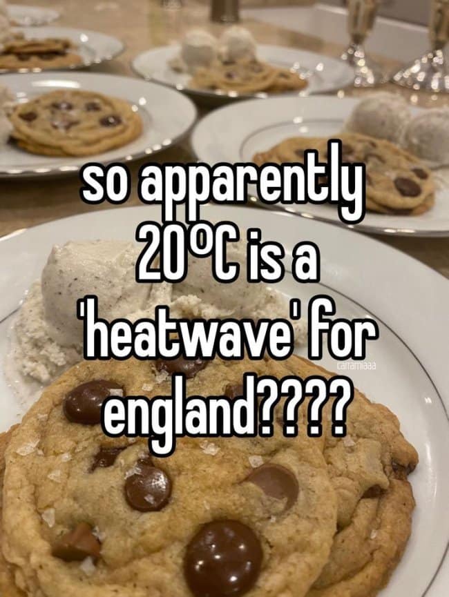 mocking british meme targets the UK's notorious vulnerability to mild summer weather using a Whisper-style text layer over a close-up image of fresh chocolate chip cookies and ice cream. The bold white text questions the country's climate resilience, reading: "so apparently 20°C is a 'heatwave' for england????"