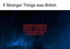 A mock-up british meme reimagines the hit Netflix sci-fi series Stranger Things set in the United Kingdom. The gloomy, dark blue image captures a silhouette of the colossal Mind Flayer monster towering over a foggy landscape, but the iconic glowing red title font is hilariously swapped out to read: "BIT ODD INNIT?"