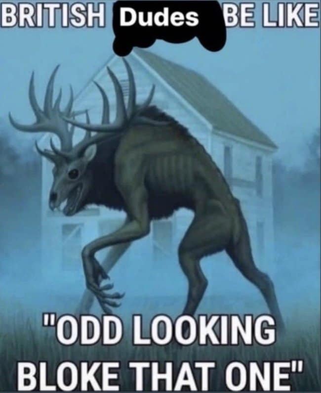 A dark-humored british meme depicts a horrifying, towering skeletal cryptid creature with massive antlers prowling in front of an abandoned farmhouse through thick fog. The text layer overhead reads "BRITISH Dudes BE LIKE," with the punchline underneath capturing their legendary understatements: "ODD LOOKING BLOKE THAT ONE."