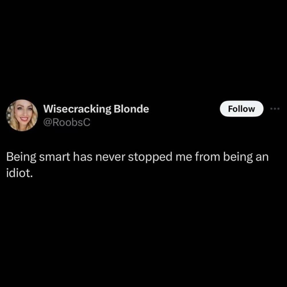 Text tweet by Wisecracking Blonde saying being smart never stopped them from being an idiot.