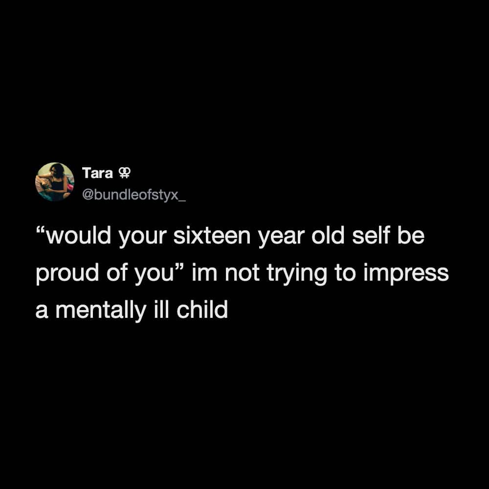 Text tweet by Tara questioning if their sixteen-year-old self would be proud of them.