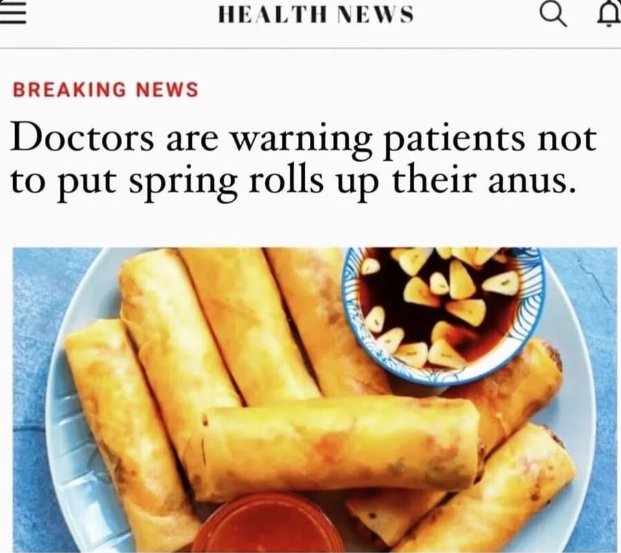 A bizarre public safety screenshot acts as a surreal classic meme, featuring a Health News breaking headline stating that doctors are formally warning patients not to put deep-fried spring rolls up their anus, situated above a photo of the food.