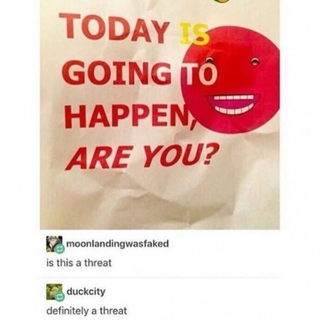 An incredibly chaotic classic meme showcases a screenshot of an existential Tumblr thread. The image features a crumpled paper sign with a creepy, wide-grinning red smiley face alongside the poorly phrased motivational text, "TODAY IS GOING TO HAPPEN, ARE YOU?", followed by deadpan user comments questioning if it functions as an active threat.