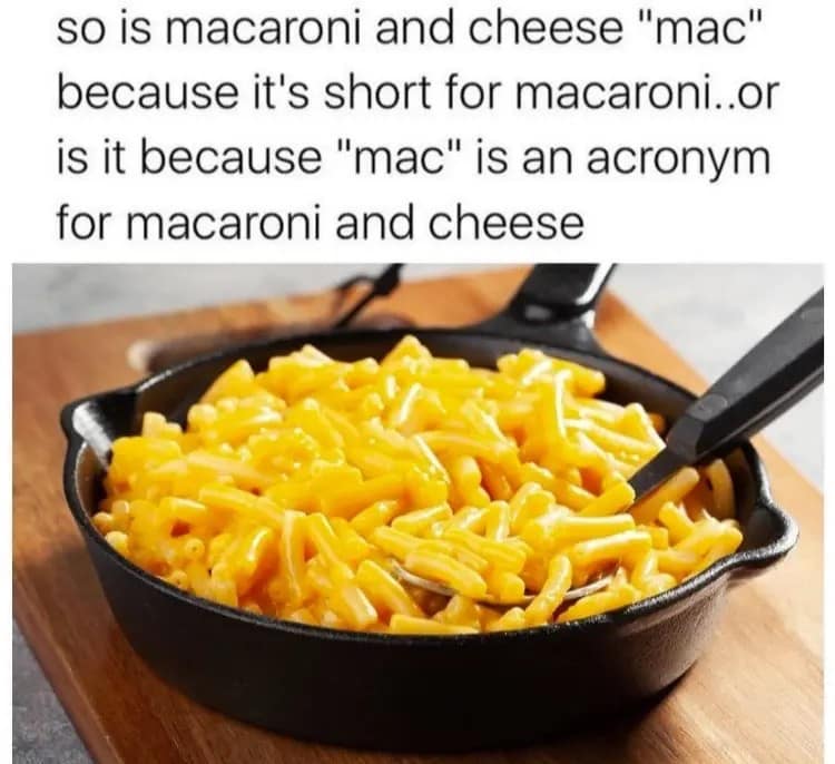 A food-centric classic meme introduces a deep philosophical question regarding pasta taxonomy: "so is macaroni and cheese "mac" because it's short for macaroni..or is it because "mac" is an acronym for macaroni and cheese". The visual anchor below is a high-definition photograph of a sizzling cast-iron skillet filled with creamy, golden-yellow macaroni and cheese.