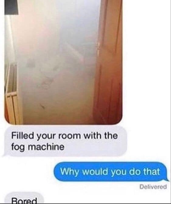 iMessage chat log screenshot displaying a bedroom filled with thick fog machine smoke due to boredom inside a classic meme.