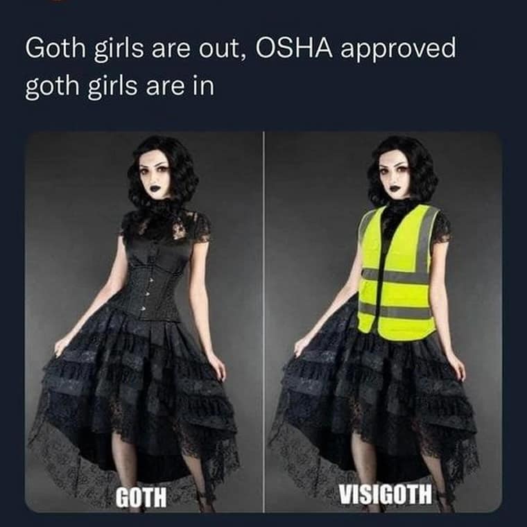 A side-by-side classic meme panel showing a woman in an ornate black gothic dress labeled "GOTH," contrasted with the same woman wearing a neon-yellow high-visibility safety vest labeled "VISIGOTH" under the text "Goth girls are out, OSHA approved goth girls are in."