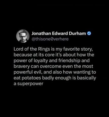 This fantasy-inspired classic memes screenshot highlights a brilliant literary takeaway from user Jonathan Edward Durham (@thisone0verhere). The verified text block breaks down high fantasy plot dynamics, observing that while Lord of the Rings is deeply rooted in loyalty, friendship, and overcoming evil, it also proves that "how wanting to eat potatoes badly enough is basically a superpower."