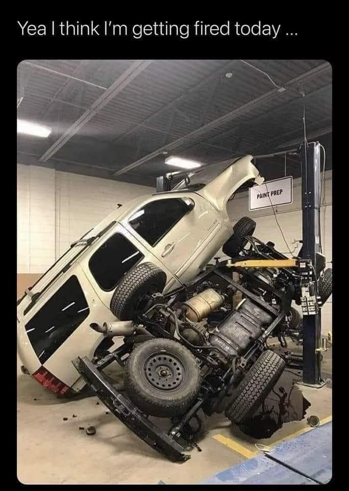 White SUV body separated from its chassis on an automotive hydraulic lift in a classic meme captioned, "Yea I think I'm getting fired today ...".