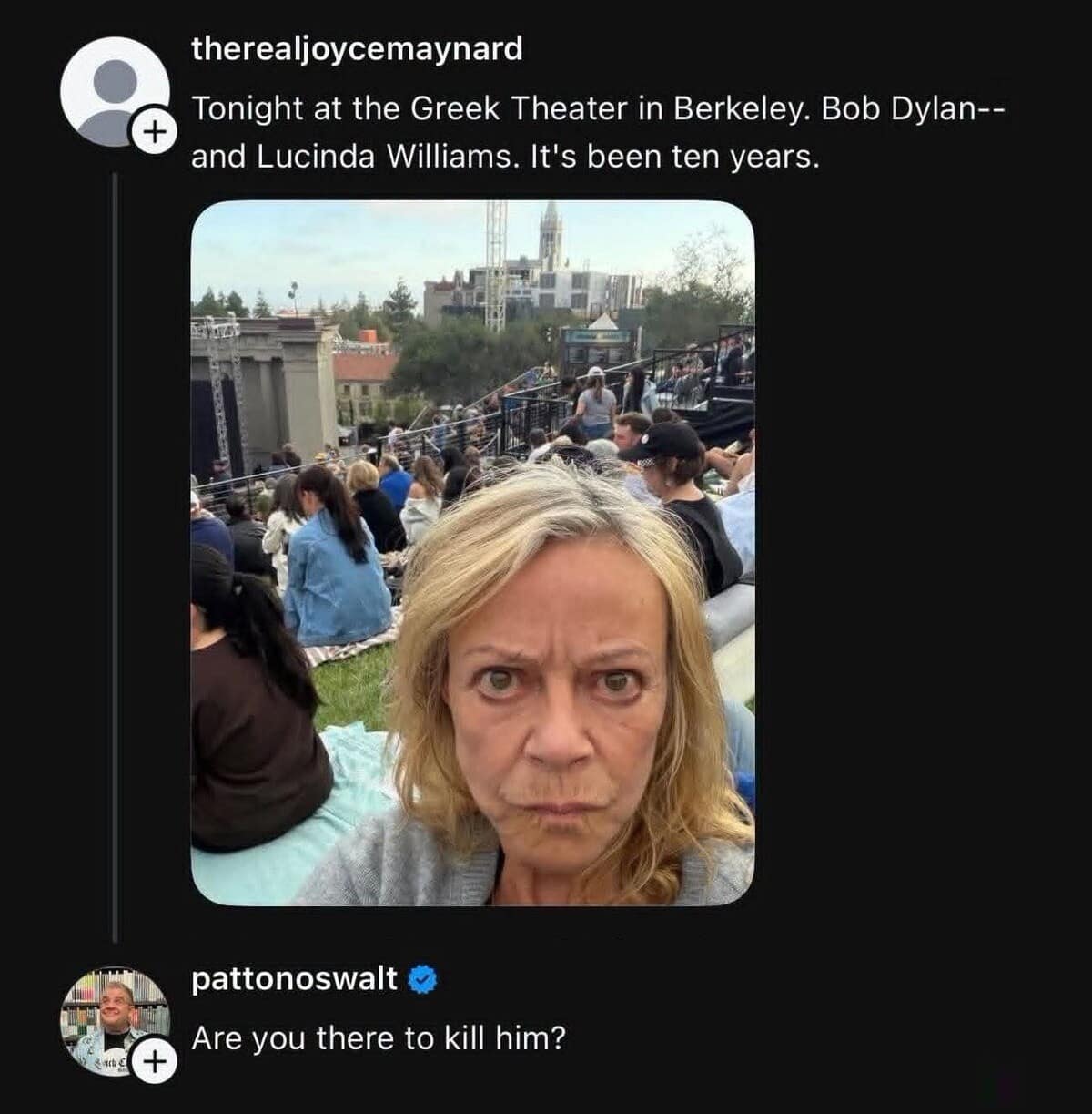 A legendary celebrity interaction preserved as a classic meme, displaying a tweet from a user sharing an incredibly intense, angry-looking selfie at a Bob Dylan concert, prompting comedian Patton Oswalt to deadpan reply: "Are you there to kill him?"