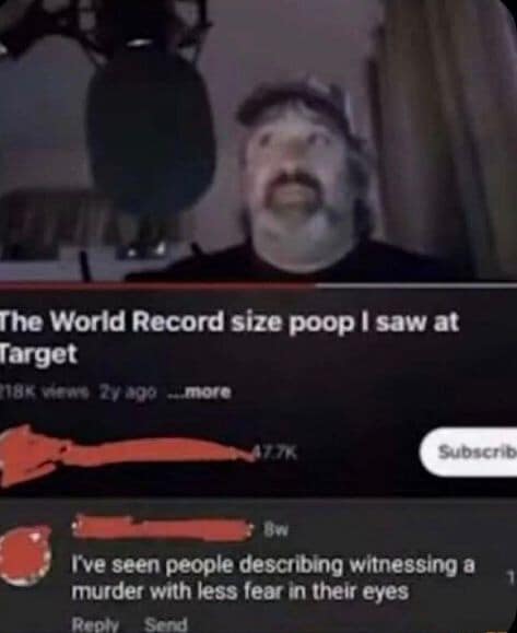A dramatic YouTube video screenshot utilized as a classic meme, tracking a video titled "The World Record size poop I saw at Target" featuring a man looking wide-eyed and traumatized into his microphone, paired with a comment stating people describe witnessing murders with less fear.