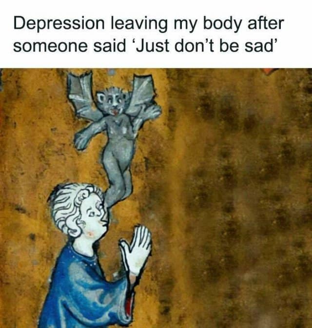A historical art parody operating as a brilliant classic meme labels a medieval manuscript painting of a tiny, bat-winged grey gargoyle demon flying out of a praying person's mouth as "Depression leaving my body after someone said 'Just don't be sad'".