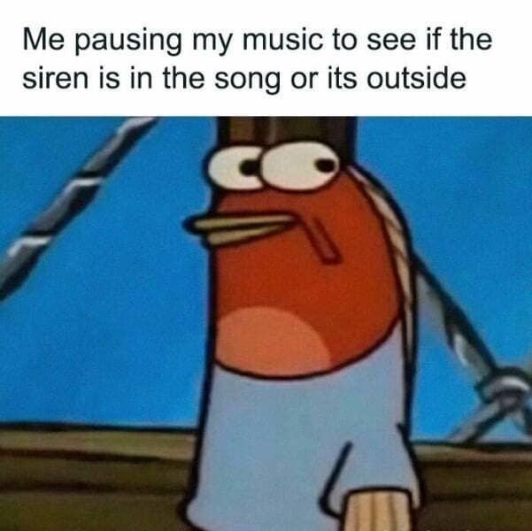 relatable driving anxiety layout categorized among popular internet memes features a close-up screenshot of Harold "The Red Fish" from SpongeBob SquarePants looking sideways with an intensely suspicious, wide-eyed look under the text: "Me pausing my music to see if the siren is in the song or its outside".