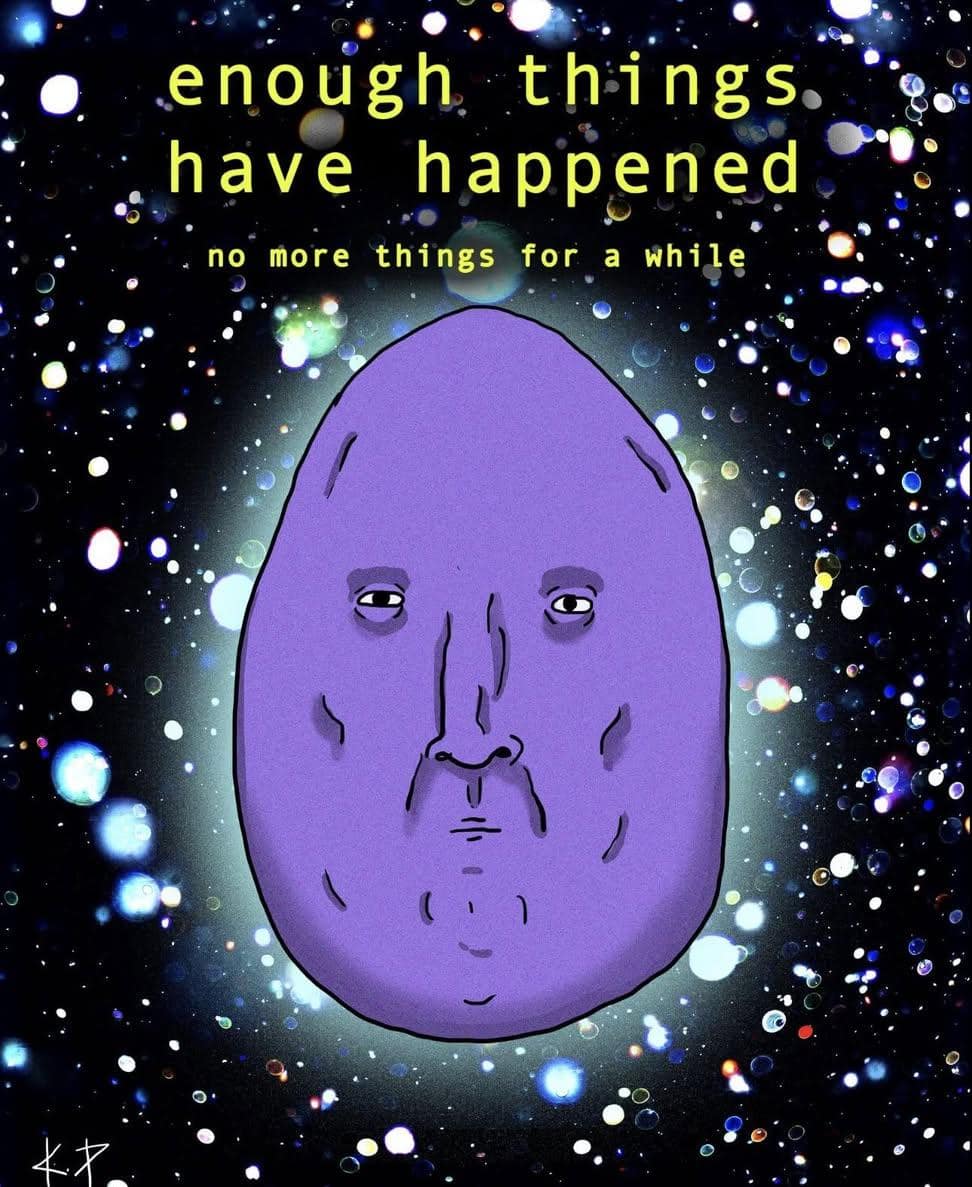 A purple egg-shaped caricature of Thanos floating against a cosmic star-filled galaxy backdrop under the text "enough things have happened no more things for a while" in a classic meme.