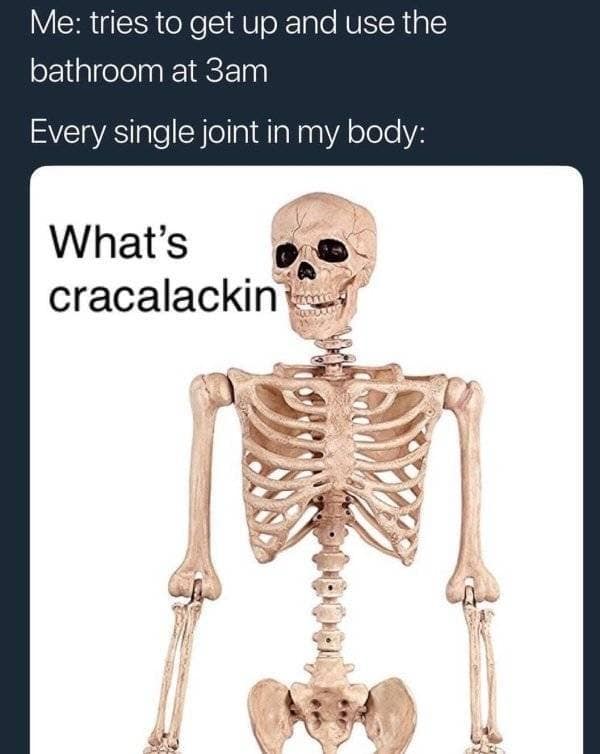 An anatomical plastic model skeleton standing upright while staring directly into the camera lens with a playful text pun reading "What's cracalackin" in a highly relatable old memes layout addressing 3:00 AM bathroom visits.