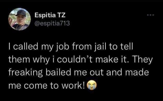 screenshot of a text-only platform post by user espitia713 functions as a hilariously dark corporate classic meme explaining how calling out of a shift from jail backfired when their employer bailed them out just to force them to complete their workday.