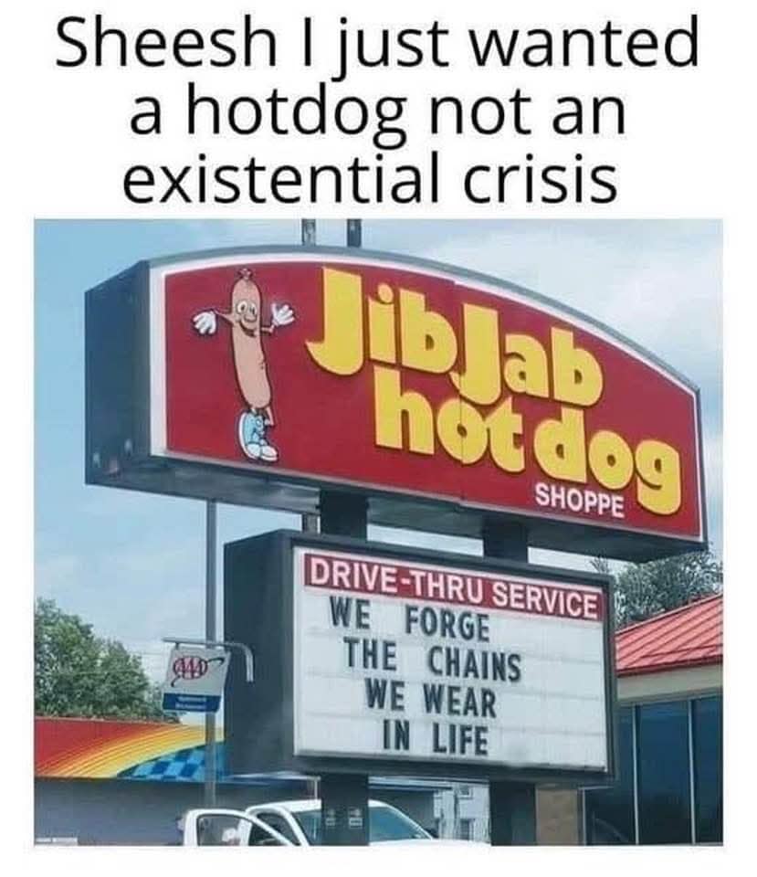 classic meme featuring a drive-thru JibJab Hot Dog Shoppe marquee sign that hilariously reads "WE FORGE THE CHAINS WE WEAR IN LIFE," captioned with the text: "Sheesh I just wanted a hotdog not an existential crisis."