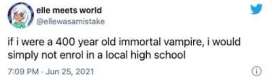 A text-based screenshot from a meme dump featuring a witty X post by user @ellewasamistake running as a hilarious meme about why an immortal, 400-year-old vampire would ever voluntarily choose to go to high school.