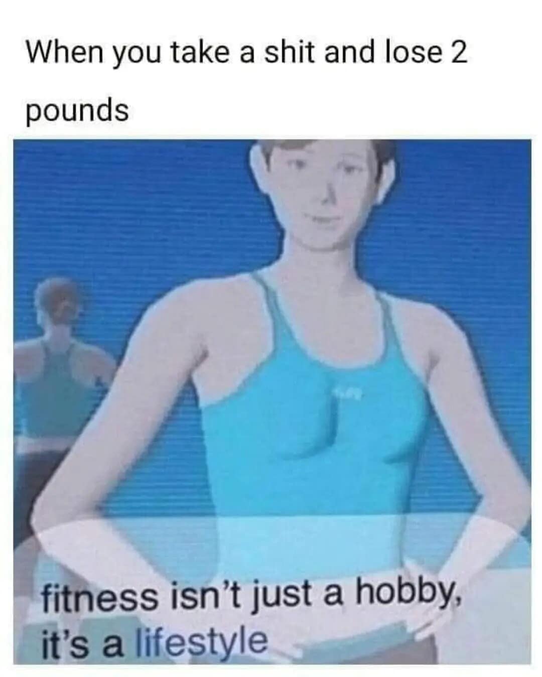 An entry from iconic fitness classic memes featuring a low-resolution screenshot of the virtual Wii Fit Trainer guide standing with her hands on her hips in a blue workout top under the text line: "When you take a shit and lose 2 pounds," resting directly above the built-in game caption: "fitness isn't just a hobby, it's a lifestyle."