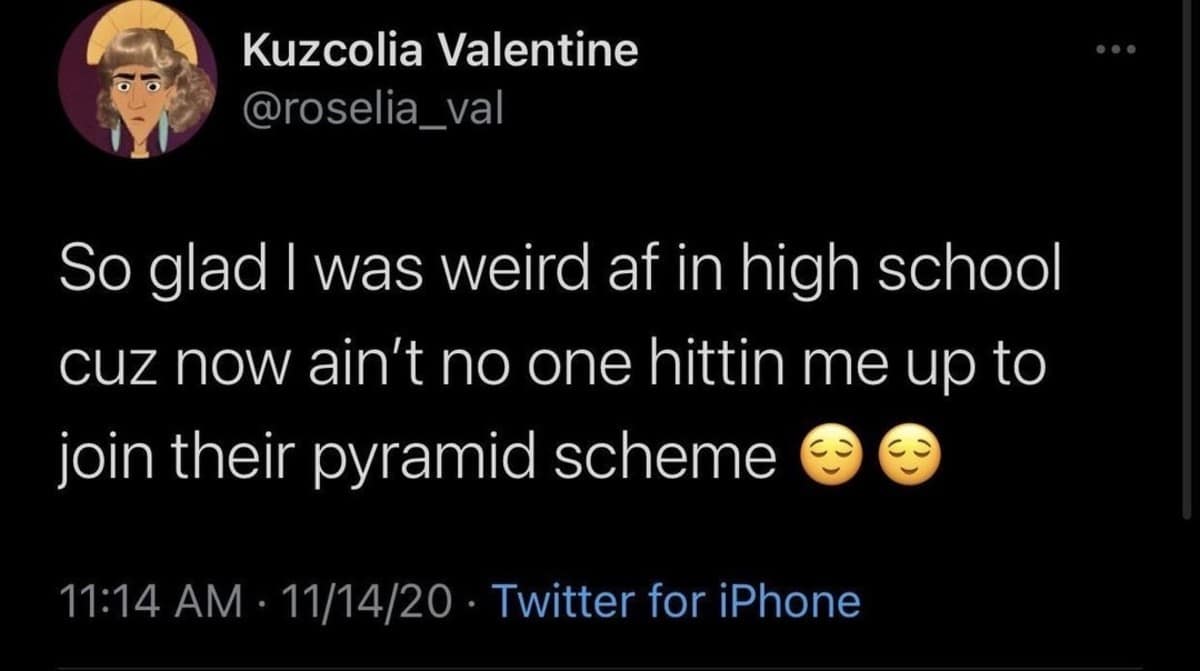 A witty text screenshot structured as an old meme captures a public post by Kuzcolia Valentine (@roselia_val) detailing a brilliant, long-term social defense technique: "So glad I was weird af in high school cuz now ain't no one hittin me up to join their pyramid scheme 😌😌".