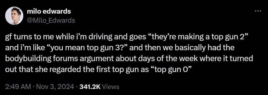 A textual screenshot in a meme dump showcasing a hilarious relationship driving argument posted by Milo Edwards about the numbering sequence of Top Gun movies, where the girlfriend logically labeled the 1986 original as "Top Gun 0."