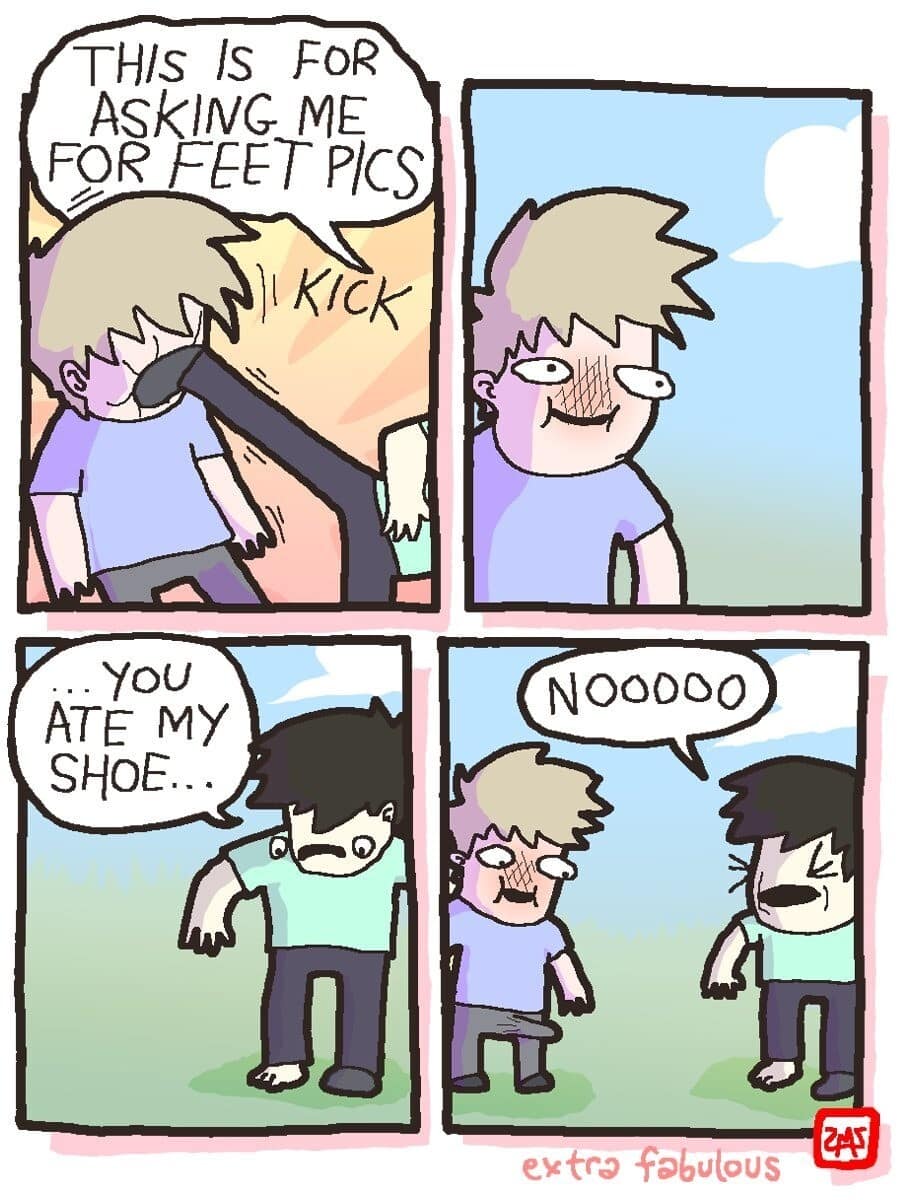 A dark, absurdist four-panel comic strip common in current classic memes by Extra Fabulous Comics, where a character aggressively kicks a person in the face for asking for feet pics, only to realize the person swallowed his shoe whole, causing a shoe-shaped print to bulge out of the victim's pants.