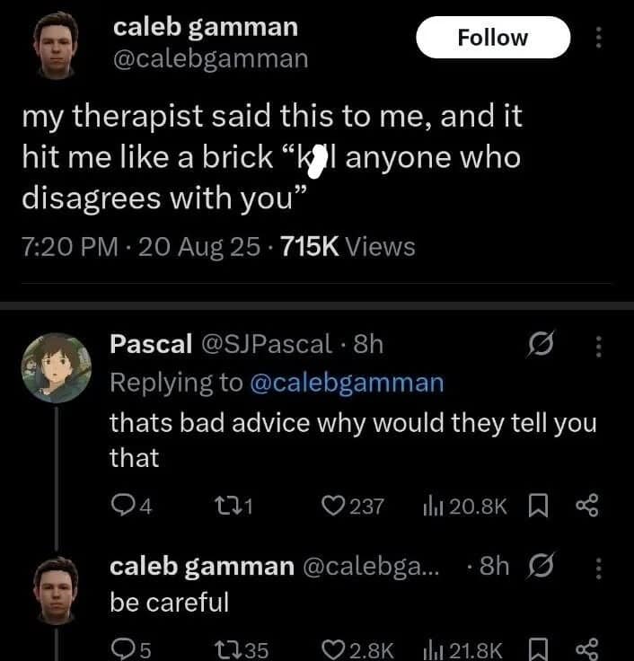 A dark-mode interaction screenshot belonging to a classic memes thread, where user caleb gamman claims his therapist advised him to eliminate anyone who disagrees with him, telling a concerned commenter to "be careful."