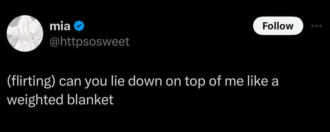 A classic meme text tweet by user mia (@httpsosweet) capturing an incredibly straightforward approach to romance: "(flirting) can you lie down on top of me like a weighted blanket".