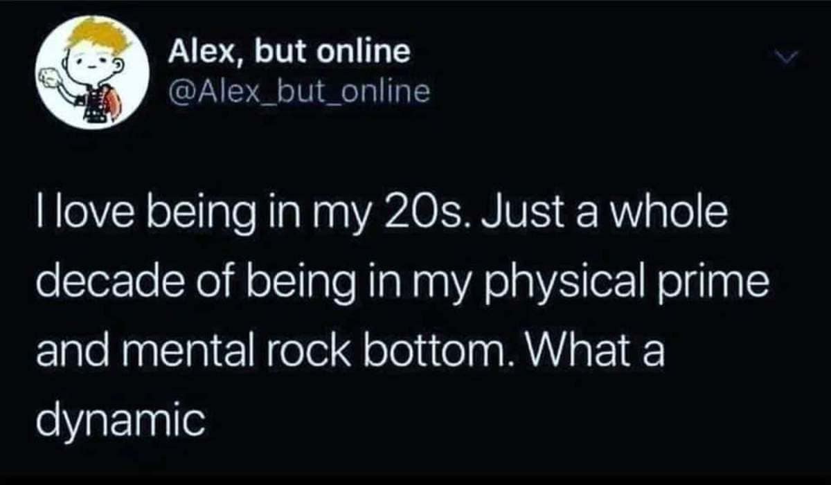 A painfully accurate youth-culture text post filed under the best memes features a tweet by user @Alex_but_online celebrating the unique dynamic of being in your 20s as an entire decade of physical prime combined with absolute mental rock bottom.