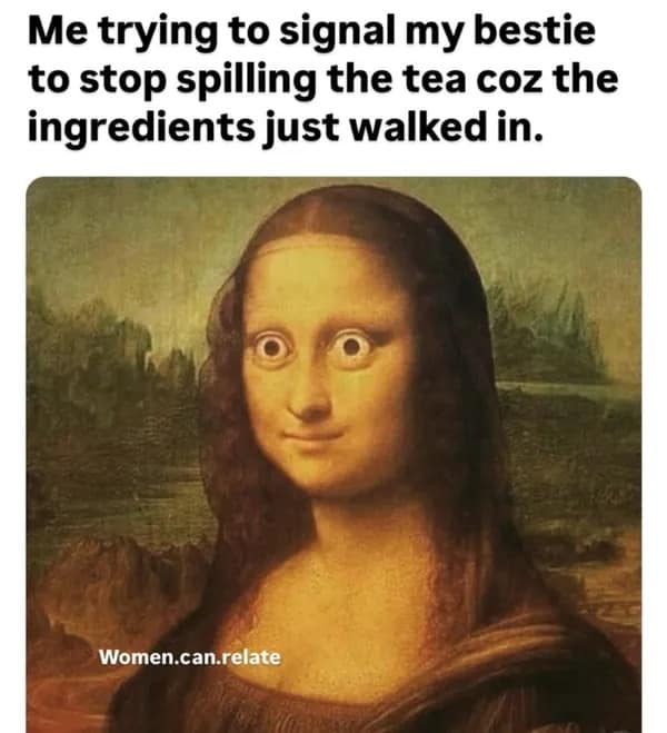 An edited Mona Lisa painting with wide, manic, bulging eyes in a relatable classic meme about signaling your best friend to stop gossiping when the target enters the room.
