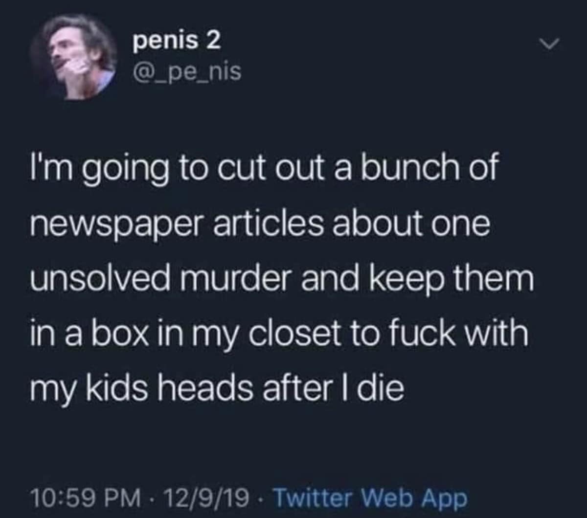 A darkly comedic prank idea archived in a collection of classic memes shows a text update by user penis 2 planning to stash a mysterious box filled with unsolved true-crime murder clippings inside his closet to permanently baffle his kids after he passes away.