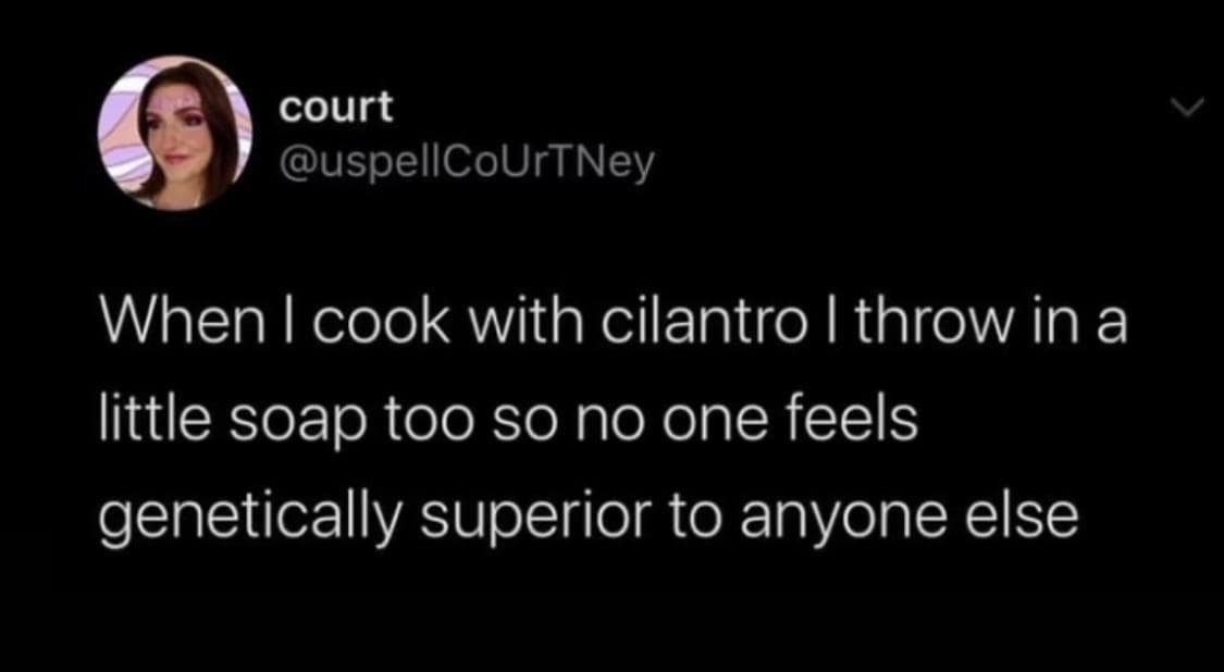 A text post screenshot from Twitter showcasing a hilarious culinary take on genetically neutralizing the polarizing taste of cilantro, categorized under classic memes.