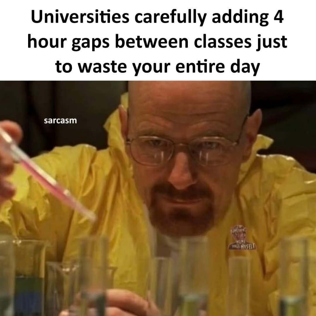 A relatable academic macro in a meme dump featuring Walter White from Breaking Bad in a yellow hazmat suit carefully measuring lab liquids, satirizing how universities create arbitrary four-hour gaps between classes to waste your day.