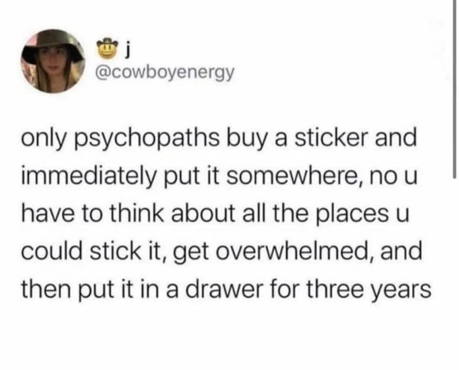 A highly relatable social media text post archived as a classic memes staple, detailing the exact psychological paralysis of purchasing a cool sticker, getting overwhelmed trying to pick a permanent spot, and hiding it in a desk drawer for three years.