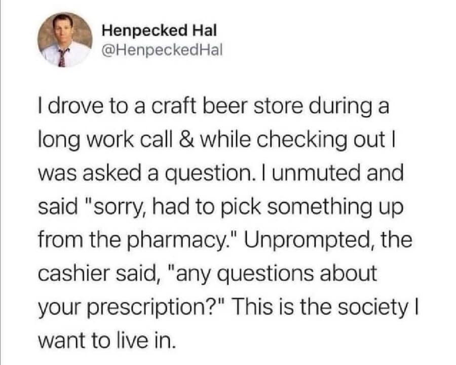A corporate remote-work text post archived in collections of classic memes features a tweet by Henpecked Hal recounting a craft beer store cashier playing along with his medical pharmacy excuse during a live corporate work call.