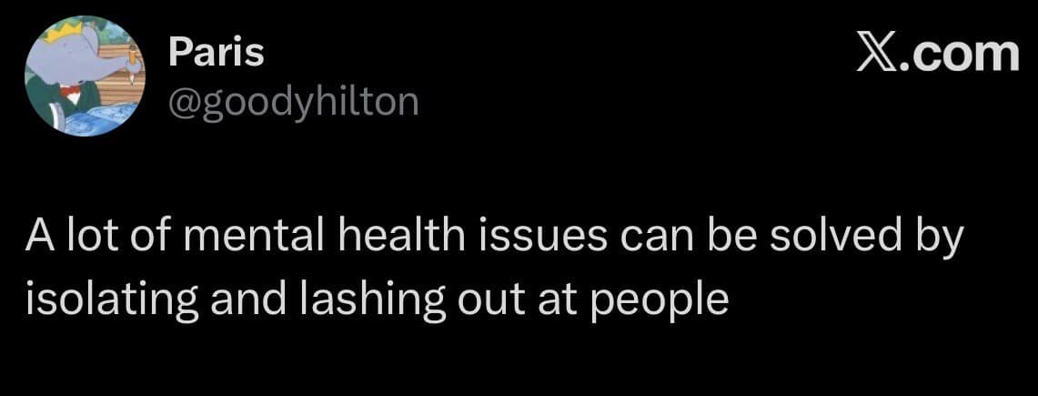 classic meme dark-mode tweet statement by user Paris delivering highly ironic, toxic lifestyle advice: "A lot of mental health issues can be solved by isolating and lashing out at people."