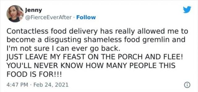 A classic meme text layout preserving a tweet by Jenny (@FierceEverAfter) celebrating the isolation of contactless food delivery app drop-offs: "JUST LEAVE MY FEAST ON THE PORCH AND FLEE! YOU'LL NEVER KNOW HOW MANY PEOPLE THIS FOOD IS FOR!!!".