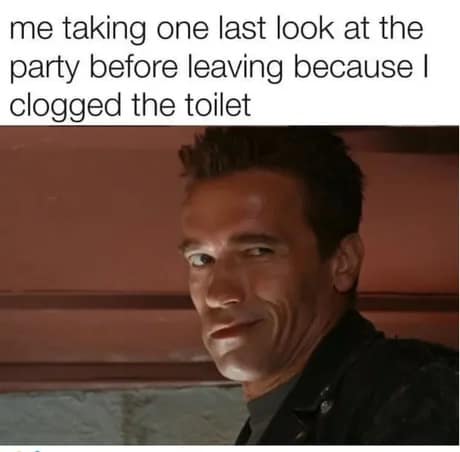 An iconic cinematic screenshot of Arnold Schwarzenegger smiling mischievously in a classic meme about quietly exiting a social gathering after a major bathroom plumbing failure.