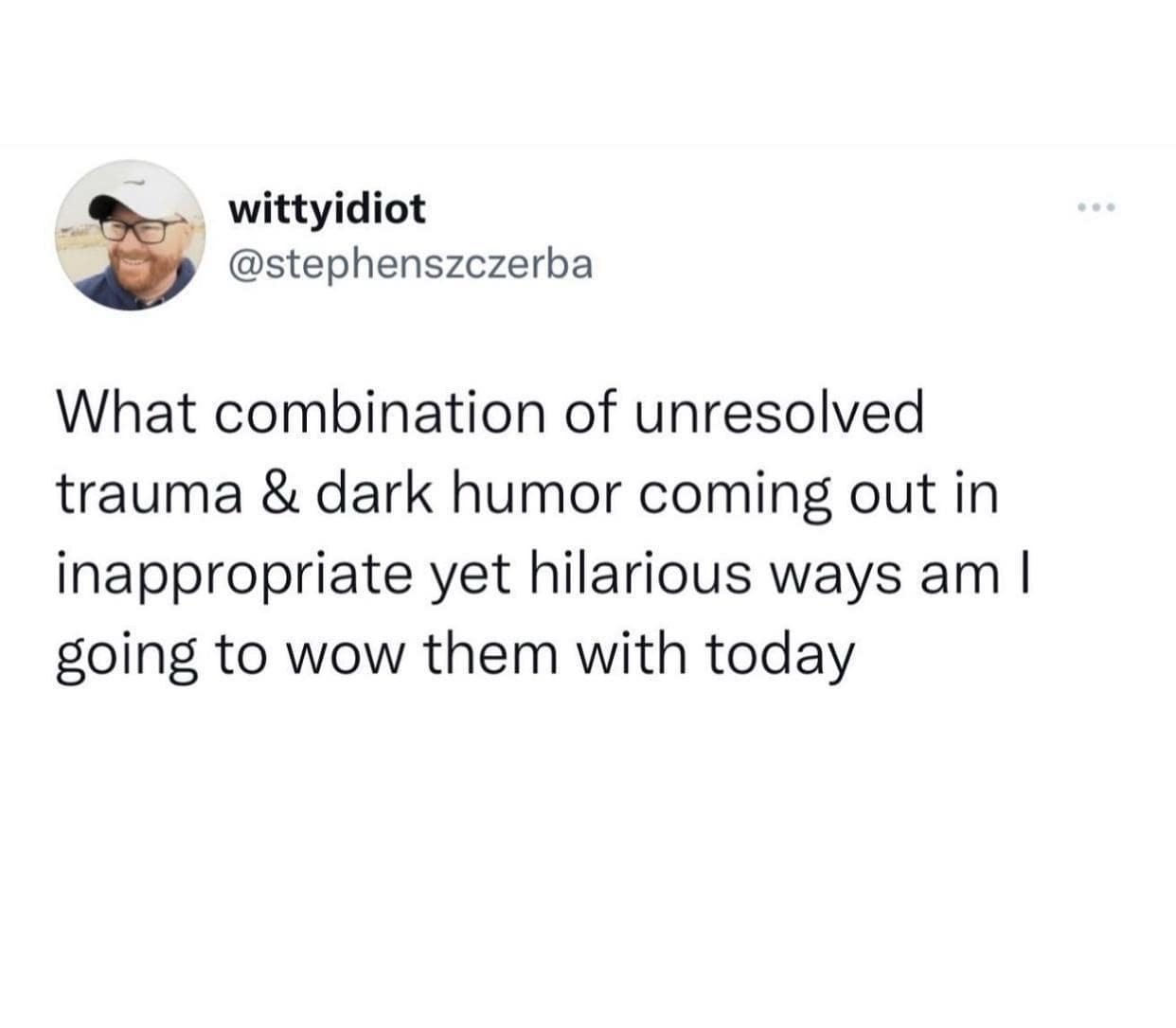 A deadpan text-post screenshot running as a highly relatable classic meme by user @stephenszczerba, detailing the daily morning choice of deciding what exact blend of unresolved trauma and inappropriate dark humor to stun peers with today.