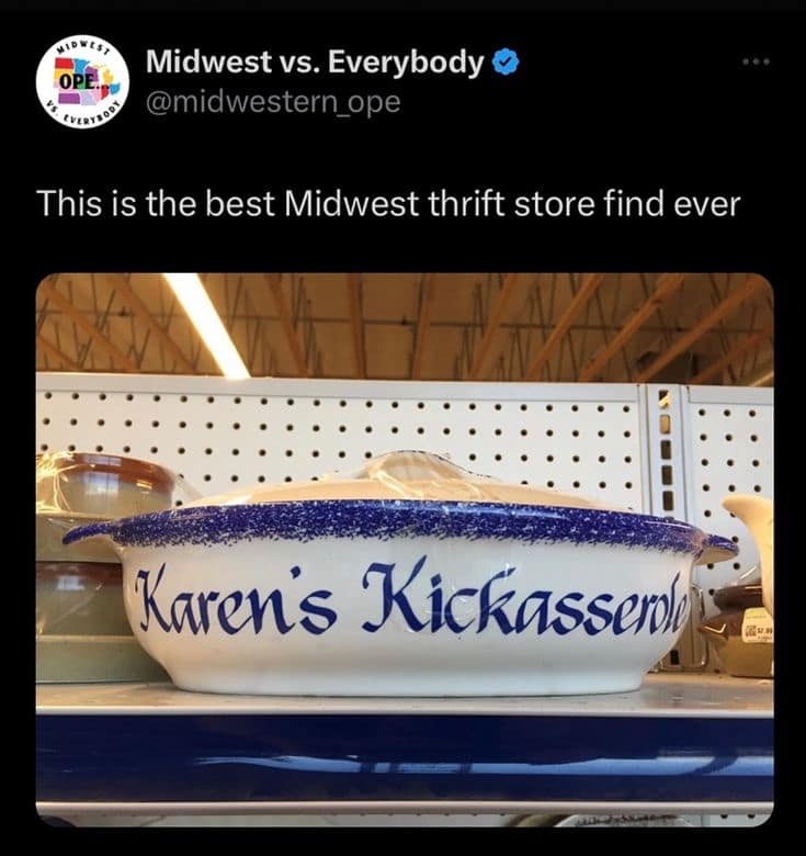 A Midwest thrift store classic meme shows a ceramic casserole dish labeled “Karen’s Kickasserole,” turning a humble kitchen find into peak church-basement confidence, passive-aggressive potluck energy, and regional wordplay excellence.