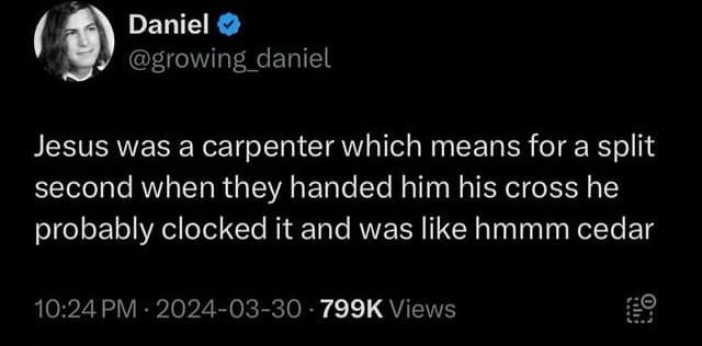 An iconic Twitter classic meme features a text post from user Daniel (@growing_daniel) delivering a highly specific, funny religious thought experiment. The high-contrast black tweet reads: "Jesus was a carpenter which means for a split second when they handed him his cross he probably clocked it and was like hmmm cedar".