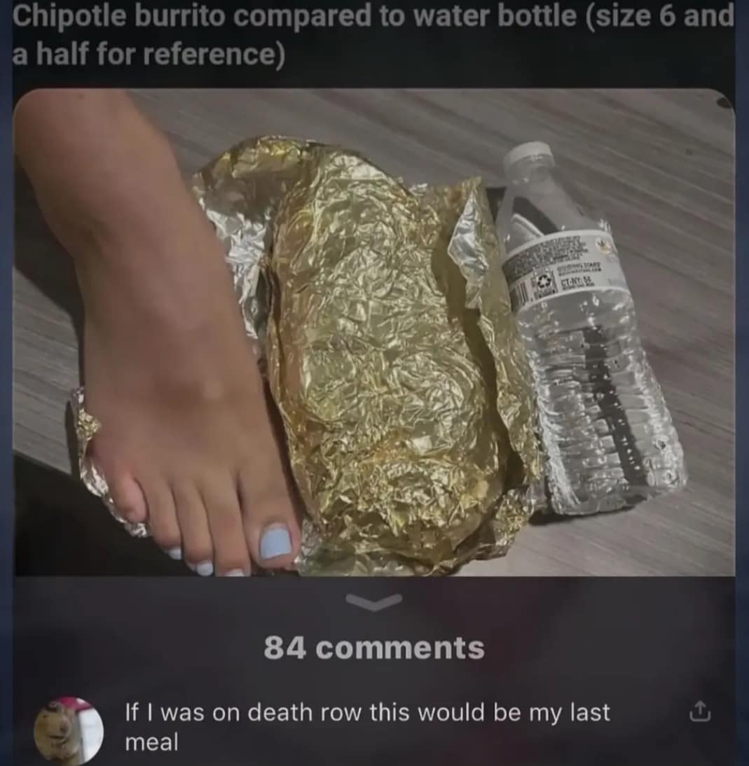 A classic meme showing an online layout comparing a gold-foil-wrapped Chipotle burrito to a standard plastic water bottle and a human foot for scale reference, with an attached user comment stating, "If I was on death row this would be my last meal".