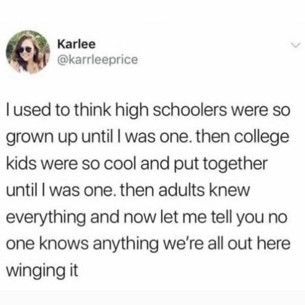 A classic meme text tweet by user Karlee (@karrleeprice) sharing an encouraging but chaotic realization about adulthood, moving from thinking high school and college kids are put-together to discovering that absolutely nobody knows what they are doing and everyone is winging it.