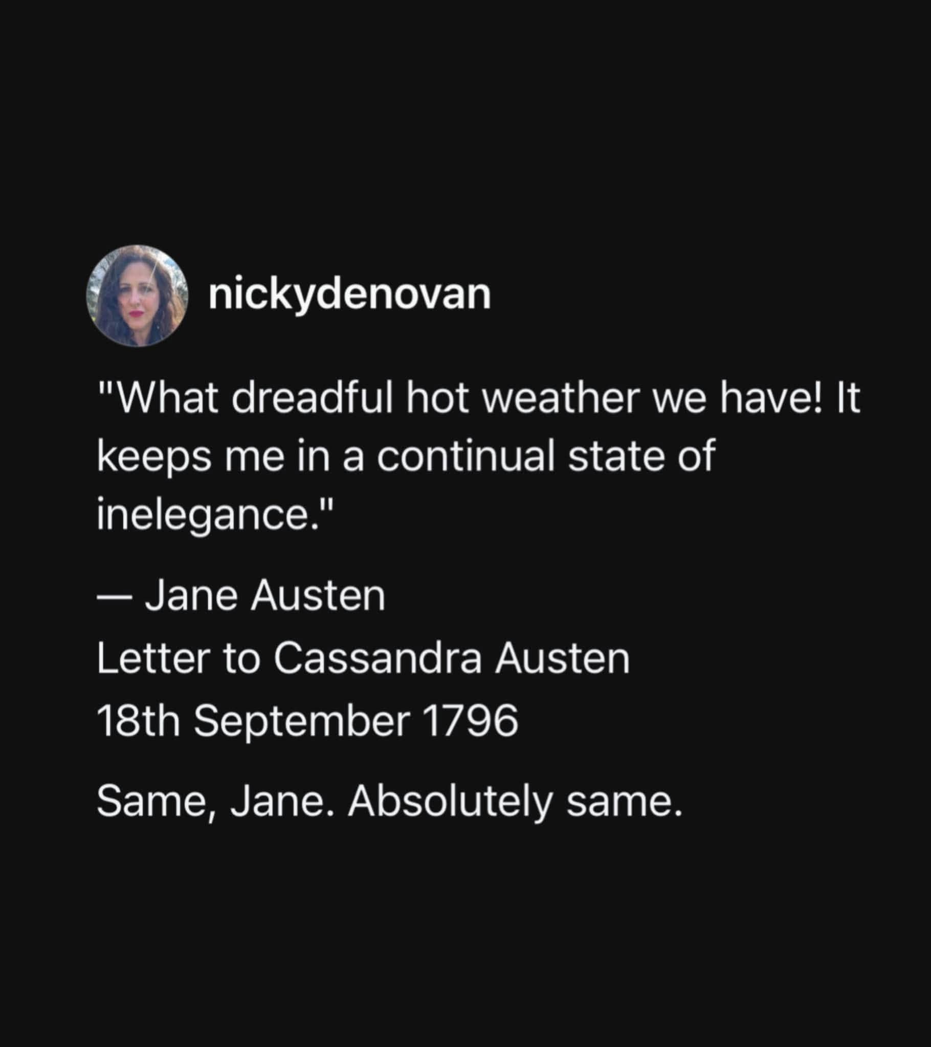 A historical classic meme text graphic preserving a 1796 letter quote by author Jane Austen complaining that dreadful hot weather keeps her in a continual state of inelegance, paired with a modern caption reading: "Same, Jane. Absolutely same."
