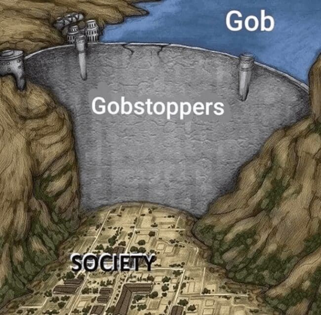 A satirical conceptual illustration diagram structured as a classic meme features a massive grey concrete valley dam labeled "Gobstoppers" holding back a colossal reservoir of deep blue water labeled "Gob," fully protecting a helpless city grid valley below labeled "SOCIETY."