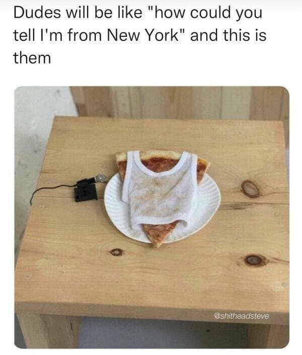 A brilliant regional style parody circulating as a classic meme shows a single slice of cheese pizza resting on a paper plate, hilariously dressed up in a tiny white ribbed tank top next to a miniature lapel microphone under the text, "Dudes will be like 'how could you tell I'm from New York' and this is them".