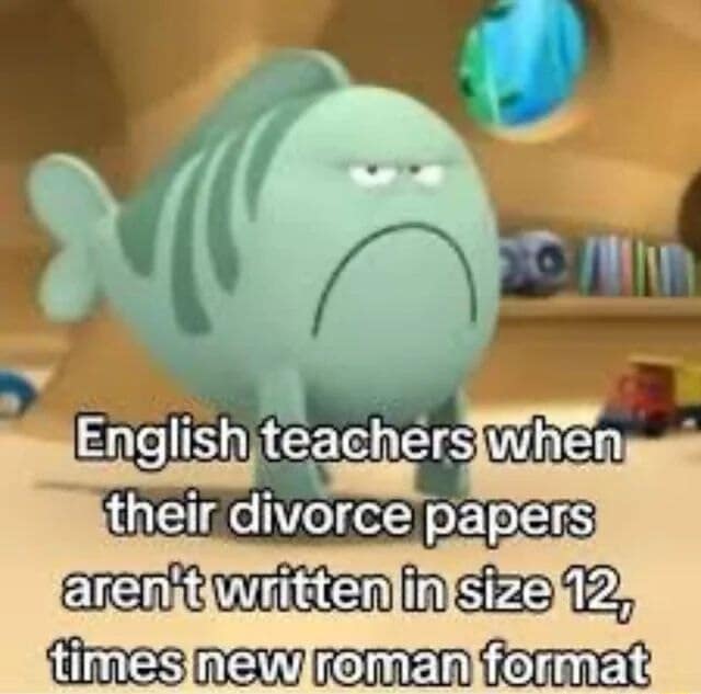A grumpy, green 3D animated fish character walking forward with a severe frown and furrowed brow under text mocking meticulous grading requirements in an English teacher classic meme.
