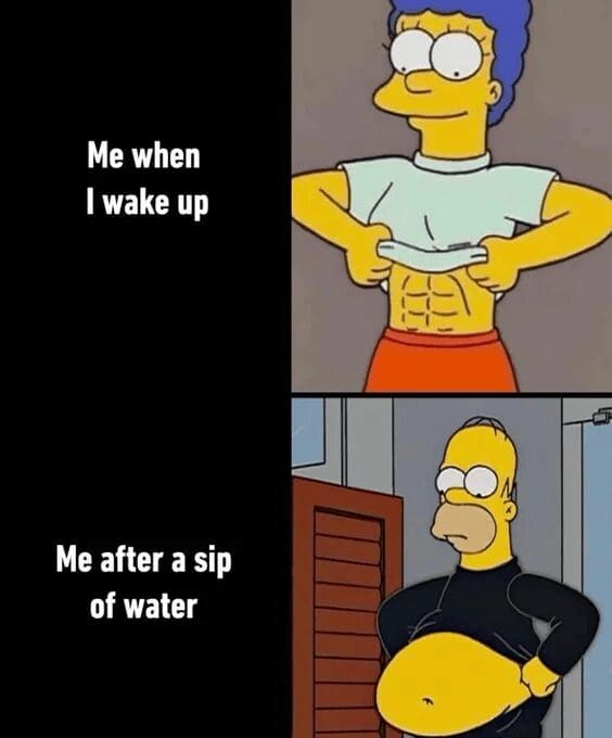 A two-panel cartoon body image comparison operating as a classic meme pairs Marge Simpson lifting her white shirt to show shredded abs labeled "Me when I wake up" with Homer Simpson showing off a completely bloated, round stomach labeled "Me after a sip of water."