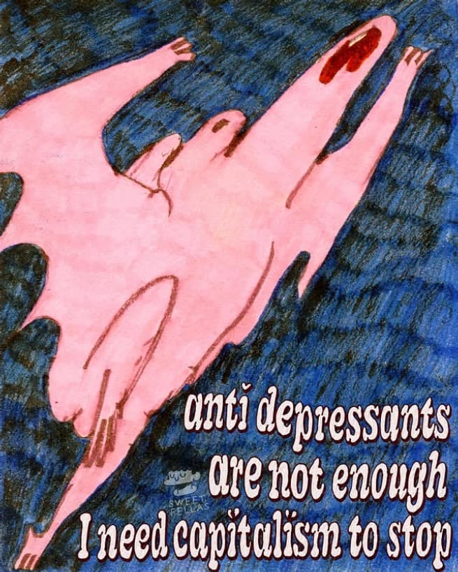 A counter-culture classic meme displaying an abstract, colored sketch of a pink creature soaring through a dark blue sea background, punctuated below with the text: "anti depressants are not enough I need capitalism to stop".